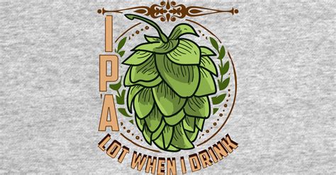 Cute IPA Lot When I Drink Funny Beer Drinking Pun Ipa Lot When I