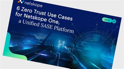 6 Zero Trust Use Cases For Netskope One A Unified SASE Platform