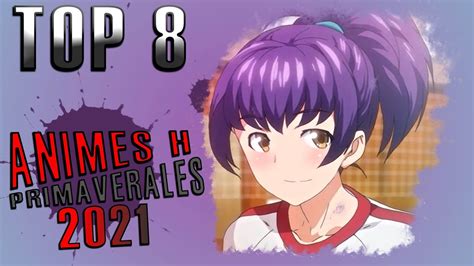 Los 8 MEJORES Animes H De La Temporada Primavera 2021 YouTube