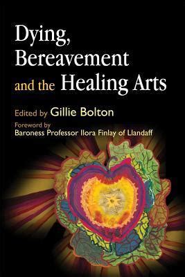 Dying, Bereavement and the Healing Arts by Gillie Bolton | Goodreads
