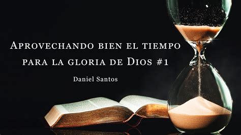 Aprovechando Bien El Tiempo Para La Gloria De Dios Daniel Santos