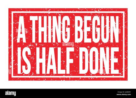 A Thing Begun Is Half Done Words Written On Red Rectangle Stamp Sign