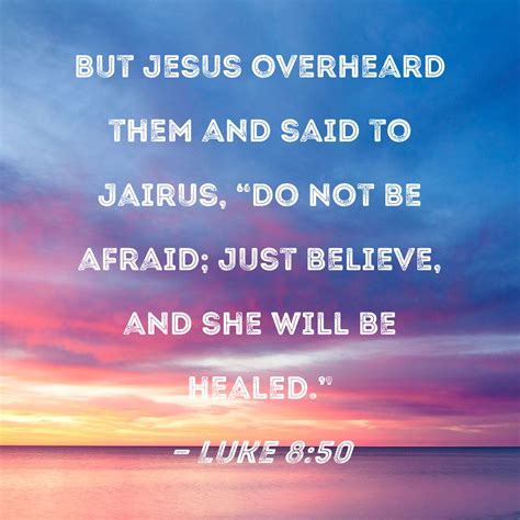 Luke 8 50 But Jesus Overheard Them And Said To Jairus Do Not Be