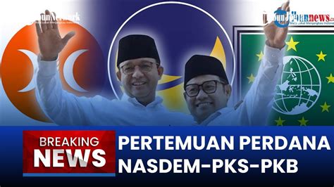 BREAKING NEWS NasDem PKS PKB Bertemu Perdana Siang Ini Paska