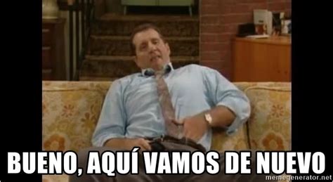 Bueno Aqu Vamos De Nuevo Al Bundy Meme Meme Generator