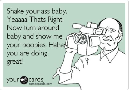 Shake Your Ass Baby Yeaaaa Thats Right Now Turn Around Baby And Show Me Your Boobies Haha You