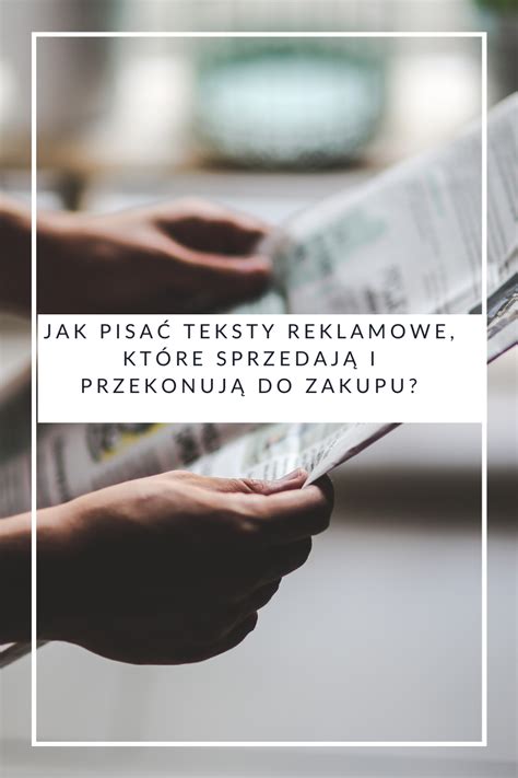 Jak pisać teksty reklamowe które sprzedają i przekonują do zakupu e