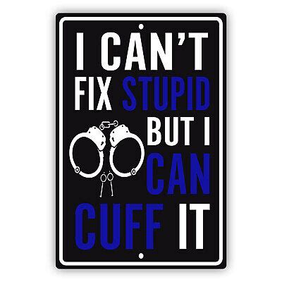 I Can T Fix Stupid But I Can Cuff It Novelty Aluminum Metal Sign Ebay