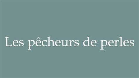 How to Pronounce Les pêcheurs de perles The pearl fishermen