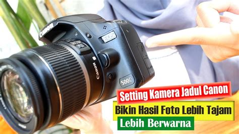 Bongkar Settingan Kamera Jadul Canon 500D Dengan Lensa Bawaan Kit 18