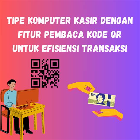 Tipe Komputer Kasir Dengan Fitur Pembaca Kode Qr Untuk Transaksi