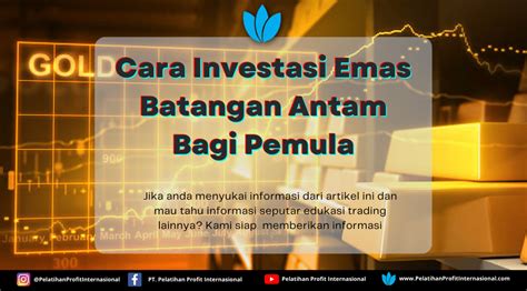 Cara Investasi Emas Batangan Antam Bagi Pemula Pelatihan Profit