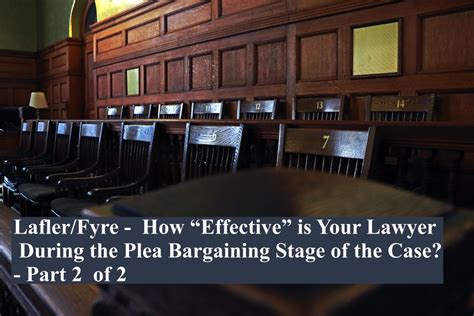 Lafler Fyre How “effective” Is Your Lawyer During The Plea Bargaining