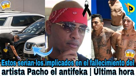 Estos Ser An Los Implicados En El Fallecimiento Del Artista Pacho El