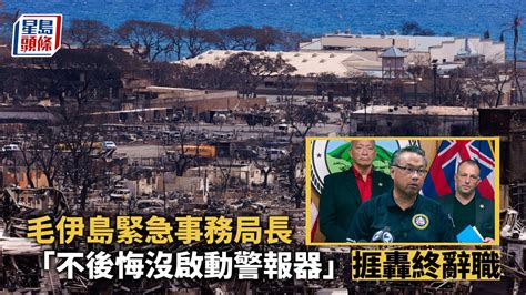 夏威夷山火｜毛伊島緊急事務局長辭職 「不後悔沒啟動警報器」捱轟 美國｜夏威夷｜毛伊島｜拉海納｜山火｜緊急事務局｜安達亞基