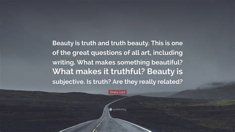 Emery Lord Quote Beauty Is Truth And Truth Beauty This Is One Of The