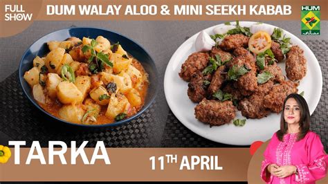 Tarka 11 April 2023 Dum Walay Aloo And Mini Seekh Kabab Chef Rida