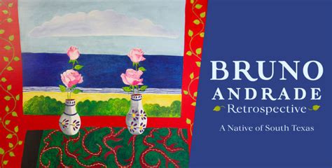 Bruno Andrade Retrospective A Native Of South Texas Exhibition