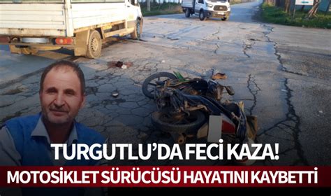 Turgutlu Da Feci Kaza Motosiklet S R C S Hayat N Kaybetti Turgutlu