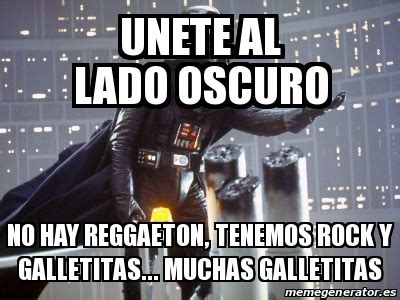 Meme Personalizado UNETE AL LADO OSCURO NO HAY REGGAETON TENEMOS