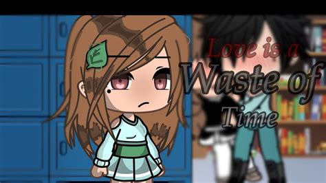 Love Is A Waste Of Time GACHA MEME LATE YouTube