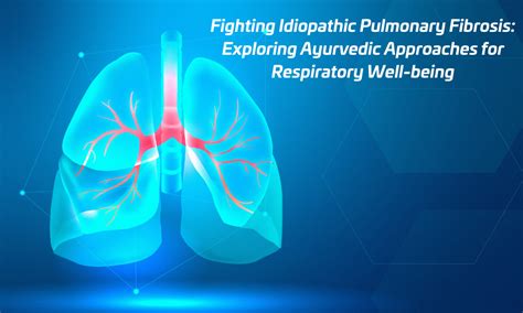 Fighting Idiopathic Pulmonary Fibrosis Exploring Ayurvedic Approaches