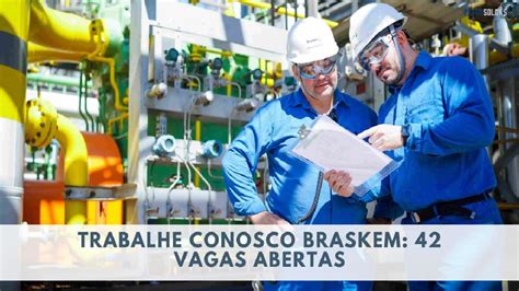 Petroquímica Braskem abre 42 vagas de emprego e sem