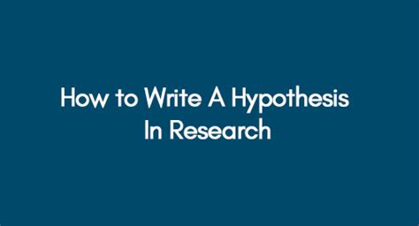 How To Write A Good Hypothesis In Research A Guide For Research