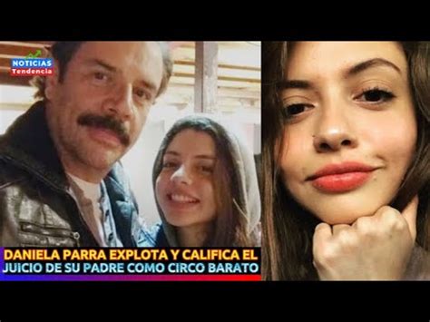 Daniela Parra Explota Y Califica El Juicio De Su Padre Como Un Circo