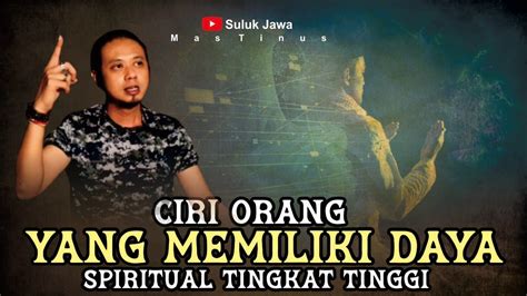 CIRI ORANG YANG MEMILIKI DAYA SPIRITUAL TINGKAT TINGGI MAS TINUS