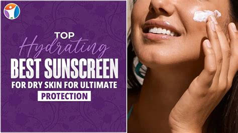 Ultimate Skin Protection With The Best Sunscreen For Dry Skin Lets Boost Life