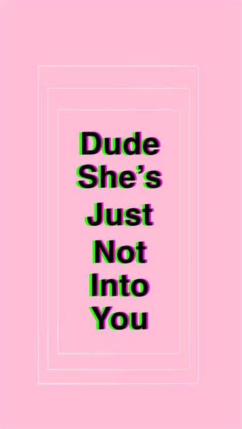 Iphone Wallpaper Dude Shes Just Not Into You Iphone Wallpaper Calm