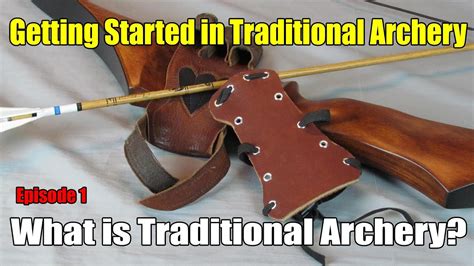 Getting Started In Traditional Archery Ep 1 What Is Traditional Archery