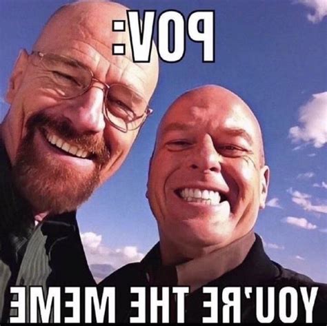 Pov Youre The Meme Reverse Impact Font Breaking Bad Hank Walter White