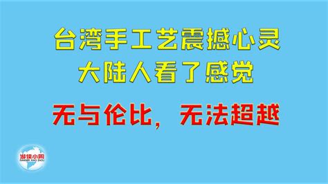 【游侠小周】台湾手工艺震撼心灵，大陆人看了感觉：无与伦比，无法超越 Youtube