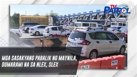 Mga Sasakyang Pabalik Ng Maynila Dumarami Na Sa Nlex Slex Tv Patrol