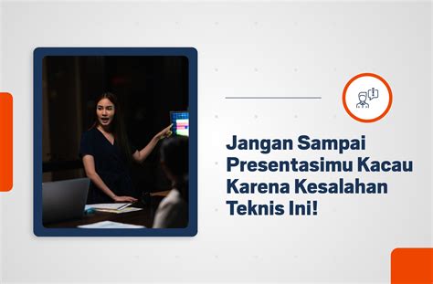 Jangan Sampai Presentasimu Kacau Karena Kesalahan Teknis Ini Jasa