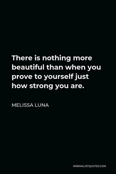 Melissa Luna Quote There Is Nothing More Beautiful Than When You Prove