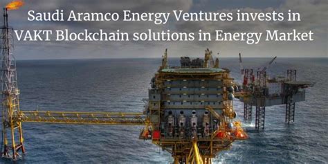 Saudi Aramco Energy Ventures Invests In Vakt Blockchain Solutions In