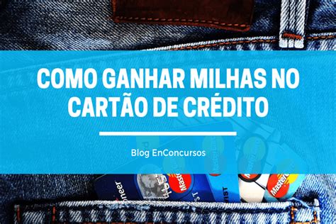 Como Ganhar Milhas No Cart O De Cr Dito Blog Enconcursos