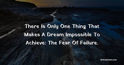 There Is Only One Thing That Makes A Dream Impossible To Achieve The