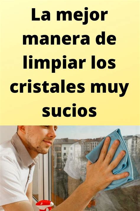 La Mejor Manera De Limpiar Los Cristales Muy Sucios Trucos De