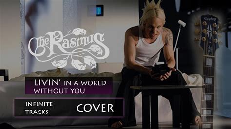 The Rasmus LIVIN IN A WORLD WITHOUT YOU Cover YouTube