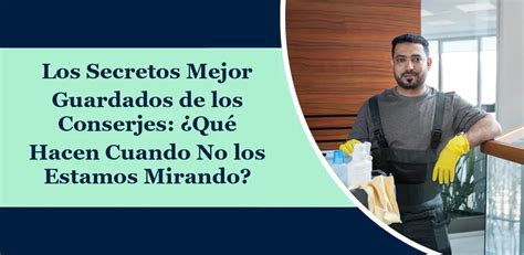 Los Secretos Mejor Guardados De Los Conserjes ¿qué Hacen Cuando No Los Estamos Mirando