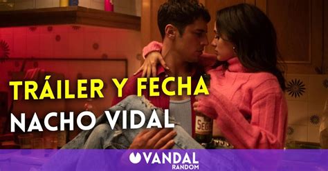 El Tr Iler De La Serie De Nacho Vidal Sube La Temperatura Y Anuncia Su