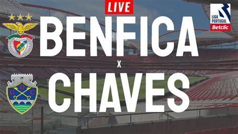 Benfica X Chaves Em Direto Liga Portugal Betclic Youtube