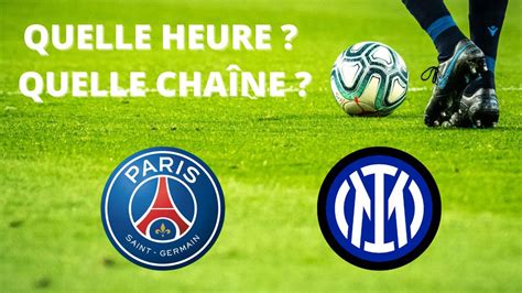 Diffusion Psg Inter Milan à Quelle Heure Et Sur Quelle Chaîne Regarder Le Match En Direct