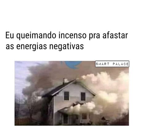 Eu Queimando Incenso Pra Afastar As Energias Negativas Memes