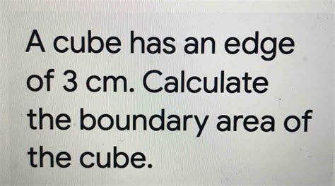 Solved A Cube Has An Edge Of 3 Cm Calculate The Boundary Area Of The