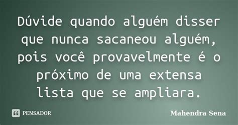 Dúvide Quando Alguém Disser Que Nunca Mahendra Sena Pensador